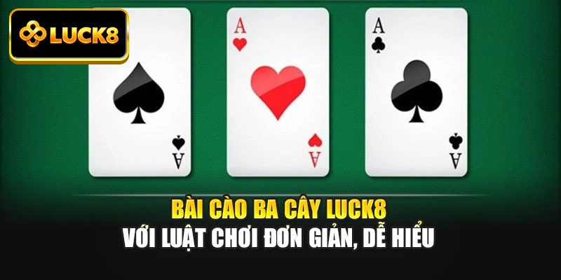 Bài Cào Ba Cây Luck8 Với Luật Chơi Đơn Giản, Dễ Hiểu