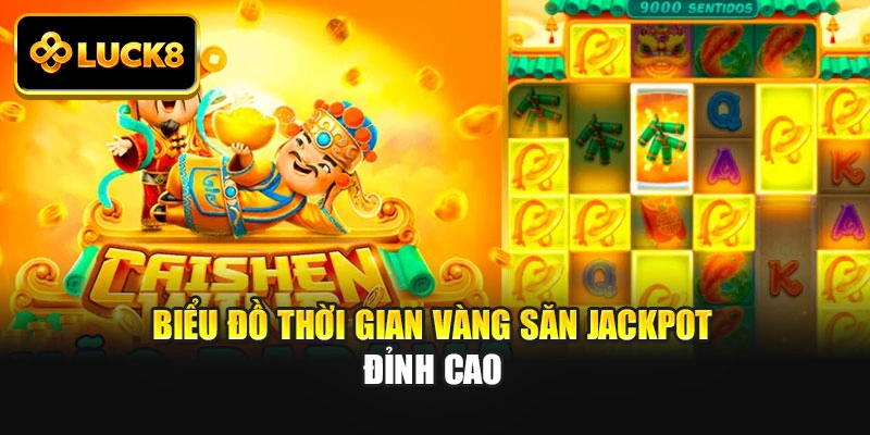 Biểu đồ thời gian vàng săn Jackpot đỉnh cao