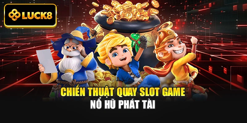 Chiến thuật quay slot game nổ hũ phát tài