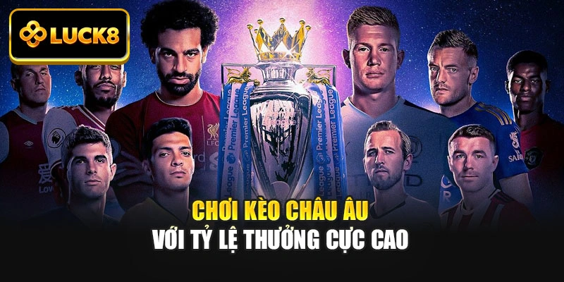 Chơi kèo châu Âu với tỷ lệ thưởng cực cao