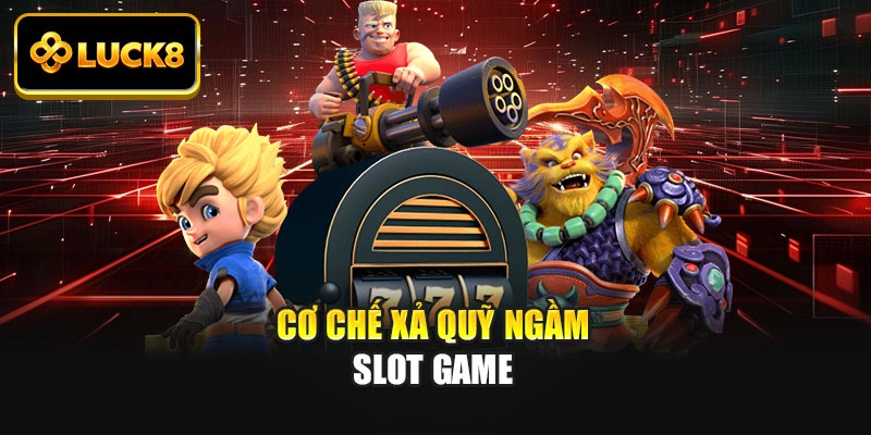 Cơ chế xả quỹ ngầm slot game