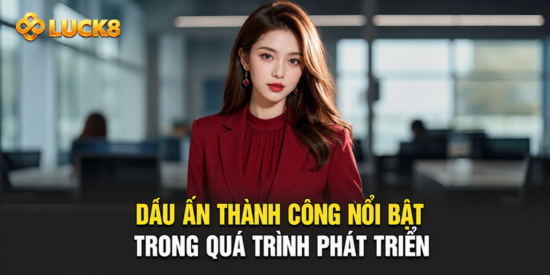 Dấu ấn thành công nổi bật trong quá trình phát triển