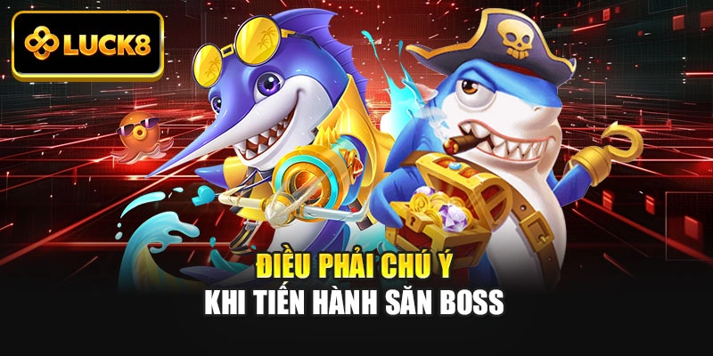 Điều phải chú ý khi tiến hành săn boss