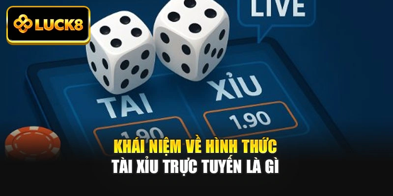 Khái niệm về hình thức tài xỉu trực tuyến là gì