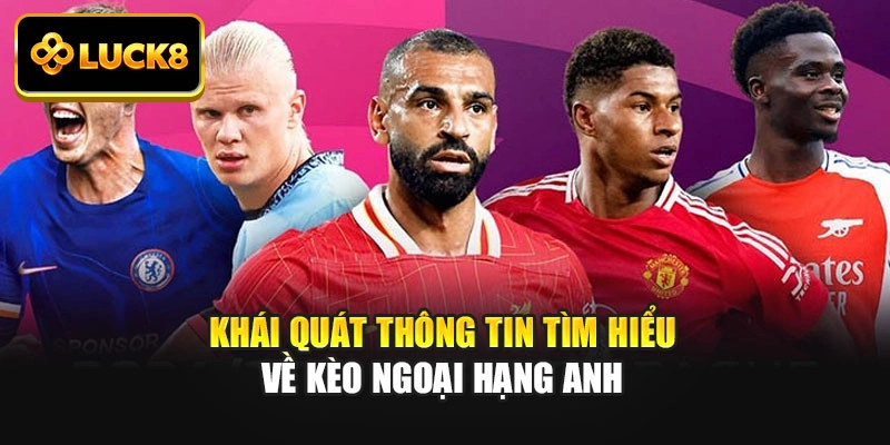 Khái quát thông tin tìm hiểu về kèo Ngoại Hạng Anh