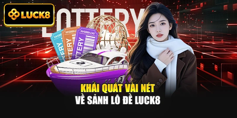 Khái quát vài nét về sảnh lô đề Luck8