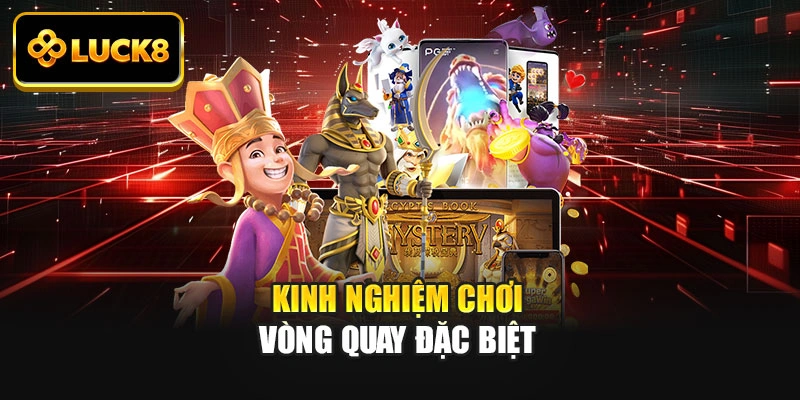 Kinh nghiệm chơi vòng quay đặc biệt
