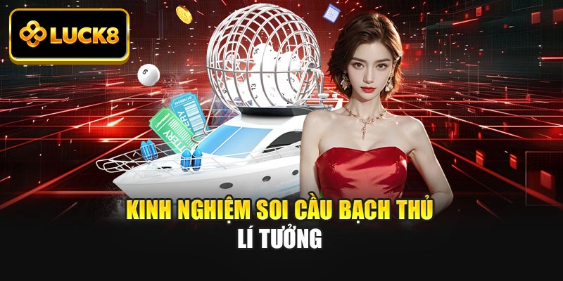 Kinh nghiệm soi cầu bạch thủ lí tưởng