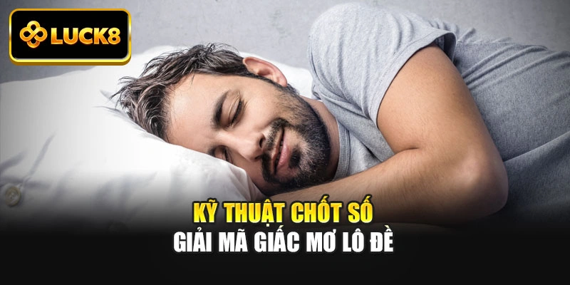 Kỹ thuật chốt số giải mã giấc mơ lô đề