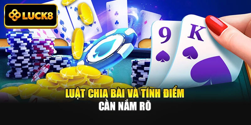 Luật chia bài và tính điểm cần nắm rõ