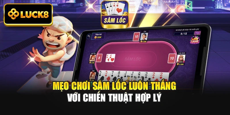 Mẹo chơi sâm lốc luôn thắng với chiến thuật hợp lý