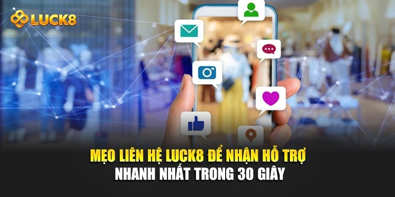 Mẹo liên hệ Luck8 để nhận hỗ trợ nhanh trong 30 giây