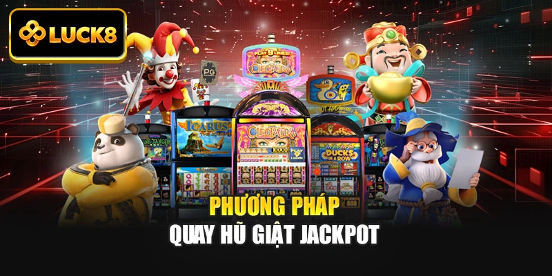 Phương pháp quay hũ giật jackpot