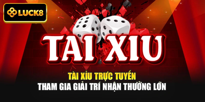 Tài Xỉu Trực Tuyến - Tham Gia Giải Trí Nhận Thưởng Lớn