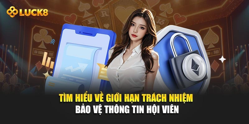 Tìm hiểu về giới hạn trách nhiệm bảo vệ thông tin hội viên