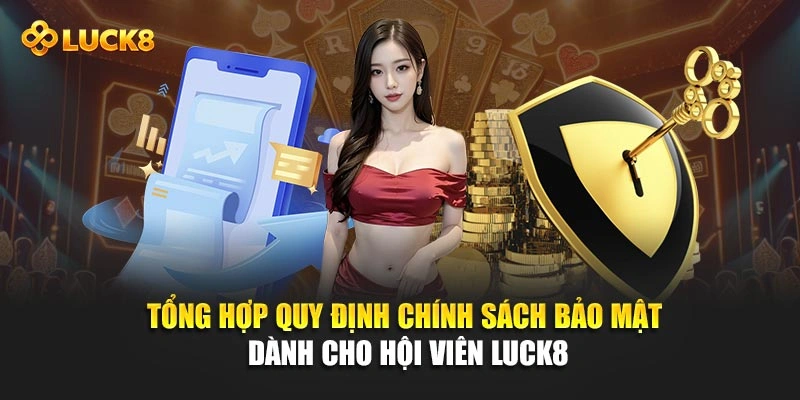 Tổng hợp quy định chính sách bảo mật dành cho hội viên Luck8