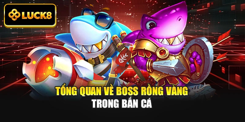 Tổng quan về boss Rồng Vàng trong bắn cá