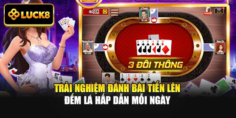 Trải nghiệm đánh bài Tiến Lên Đếm Lá hấp dẫn mỗi ngày