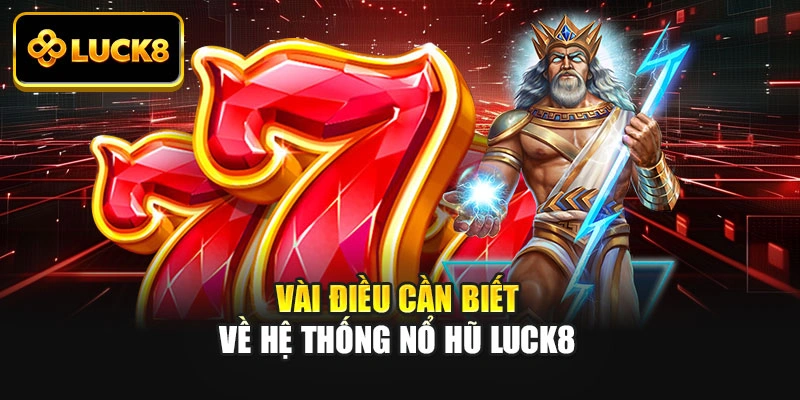 Vài điều cần biết về hệ thống nổ hũ Luck8