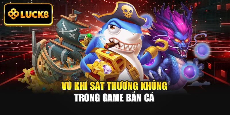 Vũ khí sát thương khủng trong game bắn cá